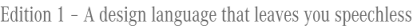 Edition 1 - A design language that leaves you speechless Edition 1 - A design language that leaves you speechless